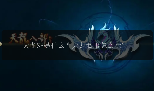 天龙SF是什么？天龙私服怎么玩？