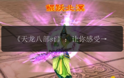 《天龙八部sf》：让你感受江湖群雄争霸的热血修行之旅！