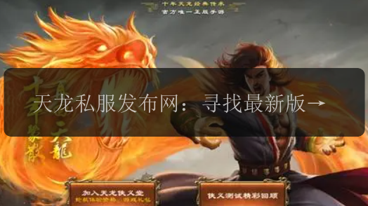 天龙私服发布网：寻找最新版本的天龙私服发布网！